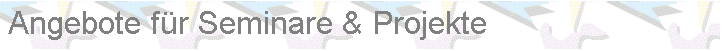 Textfeld: Angebote fr Seminare & Projekte